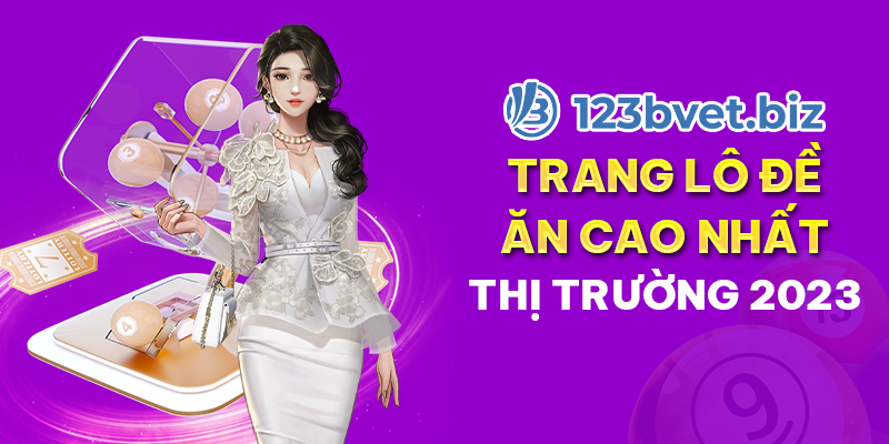 123B_Trang Lô Đề Ăn Cao Nhất Thị Trường Hiện Nay 2023