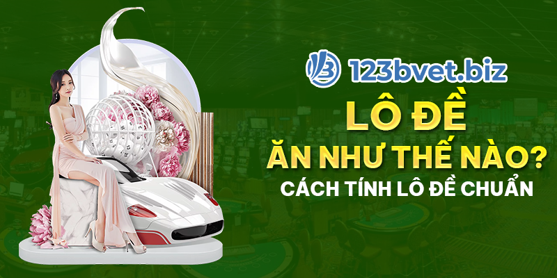 123B_Lô Đề Ăn Như Thế Nào? Cách Tính Lô Đề Chuẩn