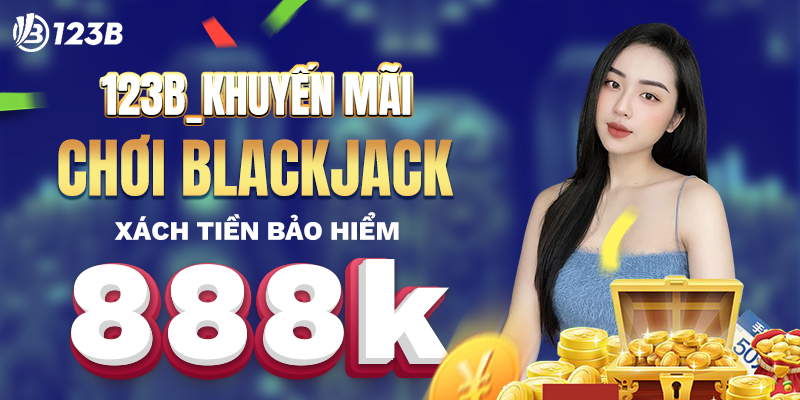 123B_Khuyến Mãi Chơi Blackjack Xách Tiền Bảo Hiểm 888k